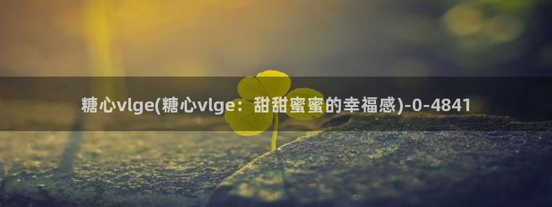 糖心vlog小包子：糖心vlge(糖心vlge：甜甜蜜蜜的幸